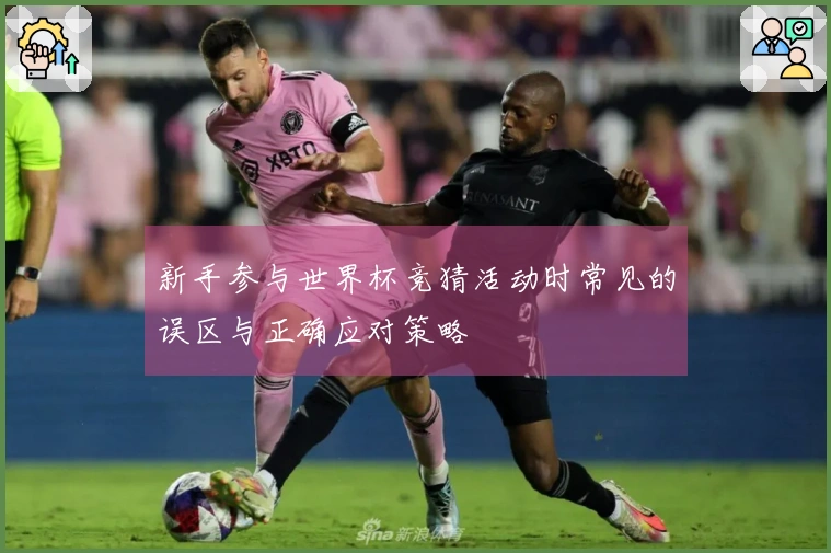 新手参与世界杯竞猜活动时常见的误区与正确应对策略
